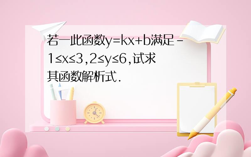 若一此函数y=kx+b满足-1≤x≤3,2≤y≤6,试求其函数解析式.