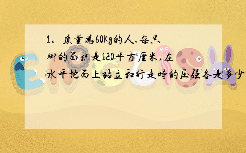 1、质量为60Kg的人,每只脚的面积是120平方厘米,在水平地面上站立和行走时的压强各是多少?2、根号15*3分之根号6