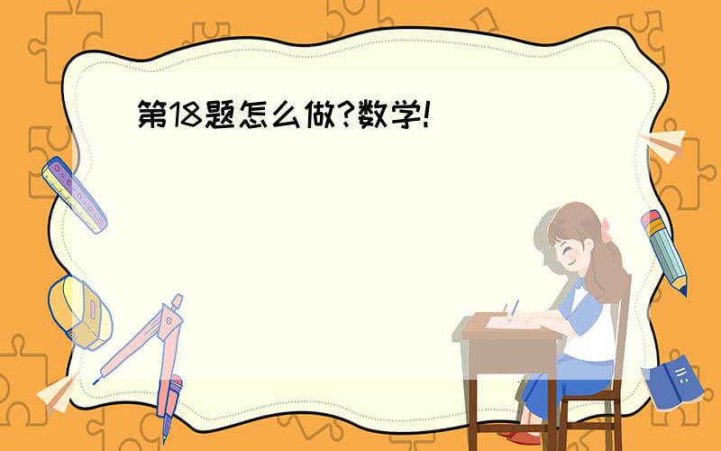 第18题怎么做?数学!