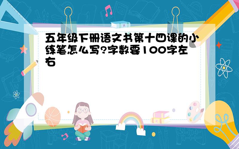 五年级下册语文书第十四课的小练笔怎么写?字数要100字左右