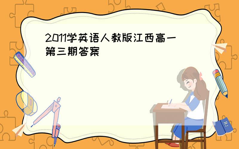 2011学英语人教版江西高一第三期答案