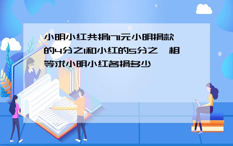 小明小红共捐171元小明捐款的4分之1和小红的5分之一相等求小明小红各捐多少