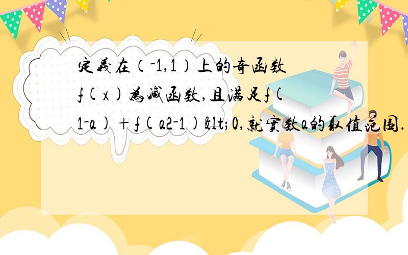 定义在（-1,1）上的奇函数f(x)为减函数,且满足f(1-a)+f(a2-1)<0,就实数a的取值范围.