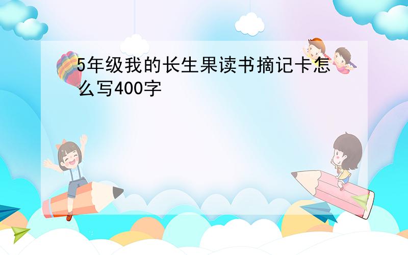 5年级我的长生果读书摘记卡怎么写400字