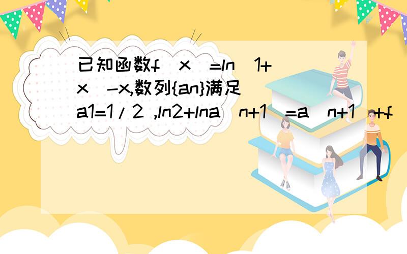 已知函数f(x)=ln(1+x)-x,数列{an}满足 a1=1/2 ,ln2+lna(n+1)=a(n+1)+f(a(n+1)an)(1)求证 ln(1+x)