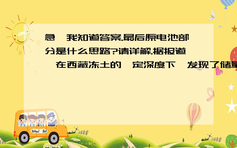 急,我知道答案.最后原电池部分是什么思路?请详解.据报道,在西藏冻土的一定深度下,发现了储量巨大的“可燃冰”,它主要是甲烷和水形成的水合物（CH4·nH2O）.（1）在常温常压下,“可燃冰”