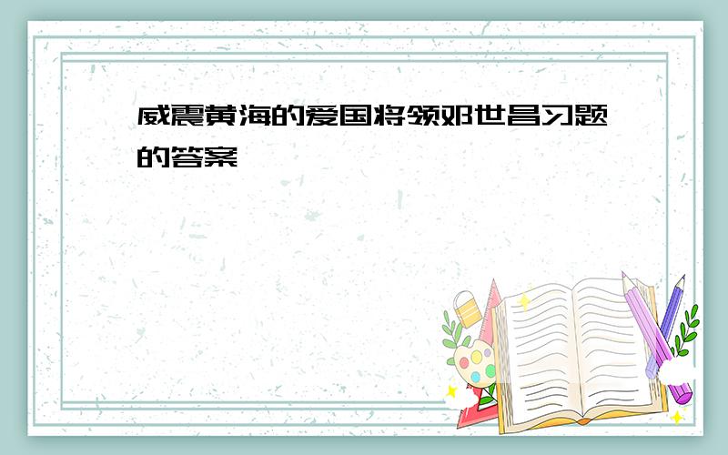 威震黄海的爱国将领邓世昌习题的答案