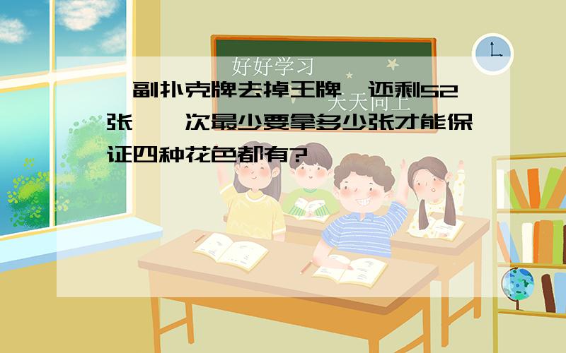 一副扑克牌去掉王牌,还剩52张,一次最少要拿多少张才能保证四种花色都有?