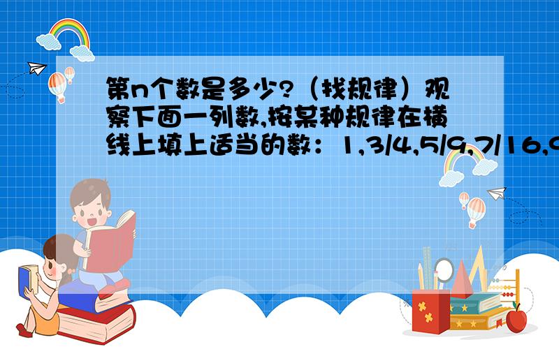 第n个数是多少?（找规律）观察下面一列数,按某种规律在横线上填上适当的数：1,3/4,5/9,7/16,9/25,11/36,则第n个数为多少?