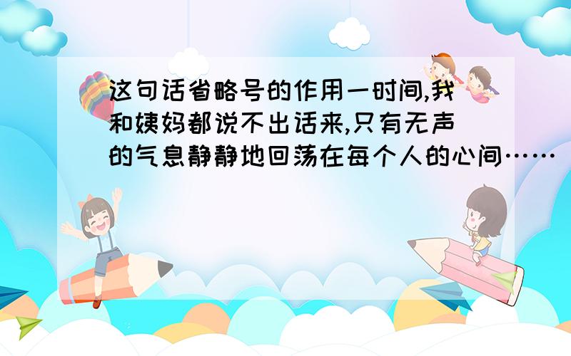 这句话省略号的作用一时间,我和姨妈都说不出话来,只有无声的气息静静地回荡在每个人的心间……