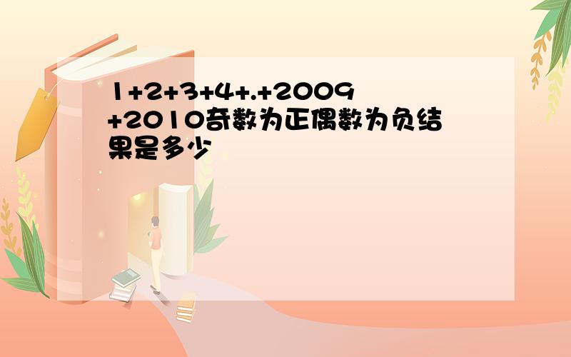 1+2+3+4+.+2009+2010奇数为正偶数为负结果是多少