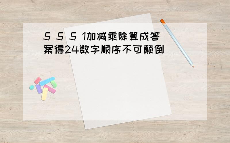 5 5 5 1加减乘除算成答案得24数字顺序不可颠倒