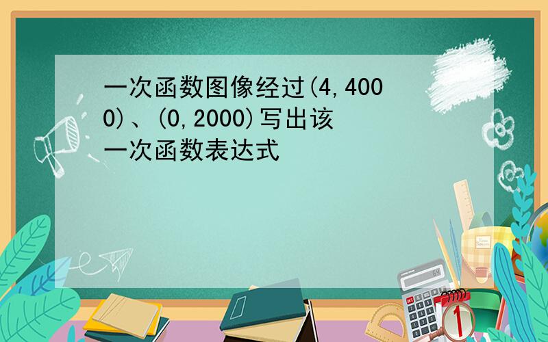 一次函数图像经过(4,4000)、(0,2000)写出该一次函数表达式