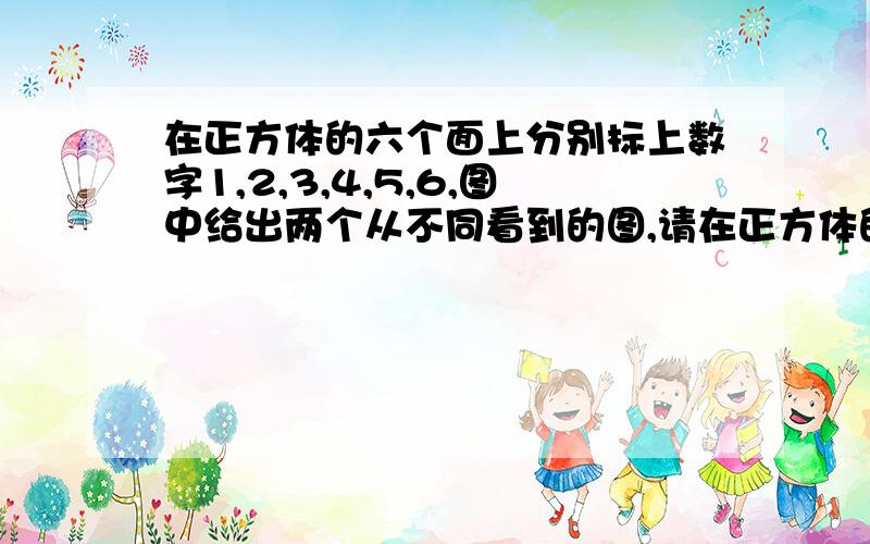 在正方体的六个面上分别标上数字1,2,3,4,5,6,图中给出两个从不同看到的图,请在正方体的表面展开图上标上相应的数字