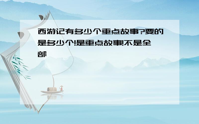 西游记有多少个重点故事?要的是多少个!是重点故事!不是全部