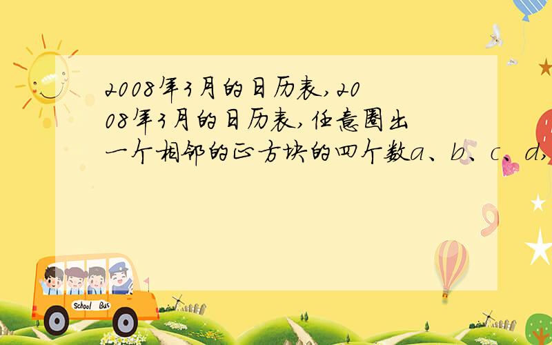 2008年3月的日历表,2008年3月的日历表,任意圈出一个相邻的正方块的四个数a、b、c、d,用其中任意一个字母来表示这四个数的和为（ ）