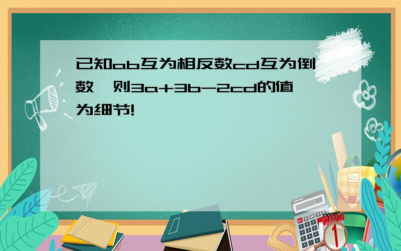 已知ab互为相反数cd互为倒数,则3a+3b-2cd的值为细节!