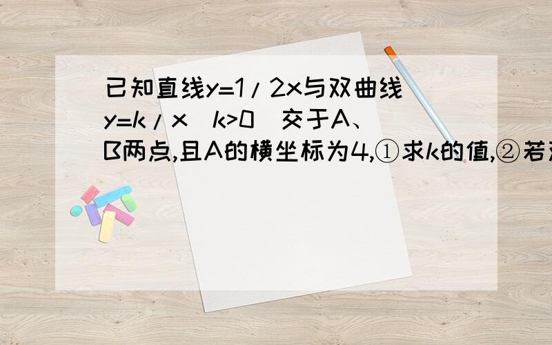 已知直线y=1/2x与双曲线y=k/x(k>0)交于A、B两点,且A的横坐标为4,①求k的值,②若双曲线y=k/x(k>0)上一点C的纵坐标为8,求△AOC的面积