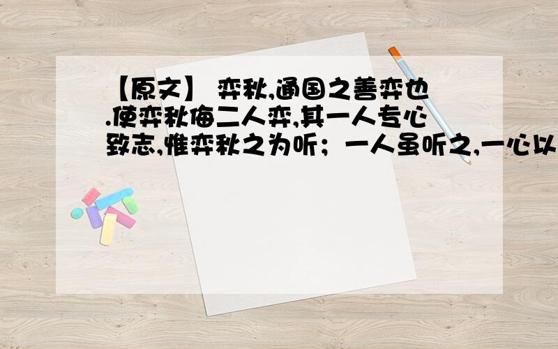 【原文】 弈秋,通国之善弈也.使弈秋侮二人弈,其一人专心致志,惟弈秋之为听；一人虽听之,一心以为有鸿【原文】弈秋,通国之善弈也.使弈秋侮二人弈,其一人专心致志,惟弈秋之为听；一人虽