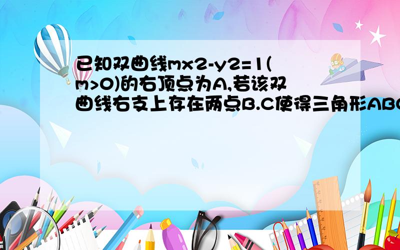 已知双曲线mx2-y2=1(m>0)的右顶点为A,若该双曲线右支上存在两点B.C使得三角形ABC为等腰直角三角形,则该双曲线的离心率e的取值范围已知n属于N*，设平面上的n个椭圆最多能把平面分成an部分,则a