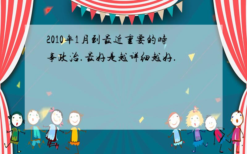 2010年1月到最近重要的时事政治.最好是越详细越好.