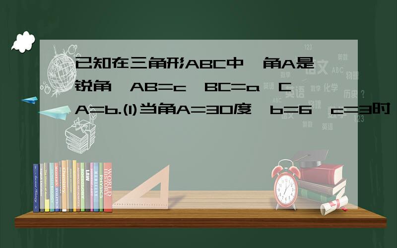 已知在三角形ABC中,角A是锐角,AB=c,BC=a,CA=b.(1)当角A=30度,b=6,c=3时,三角形ABC的面积为( ),1/2bc*sinA=( )(2)当角A=45度,b=6,c=3时,三角形ABC的面积为( ),1/2bc*sinA=( )(3)当角A=60度,b=4,c=3时,三角形ABC的面积为( ),