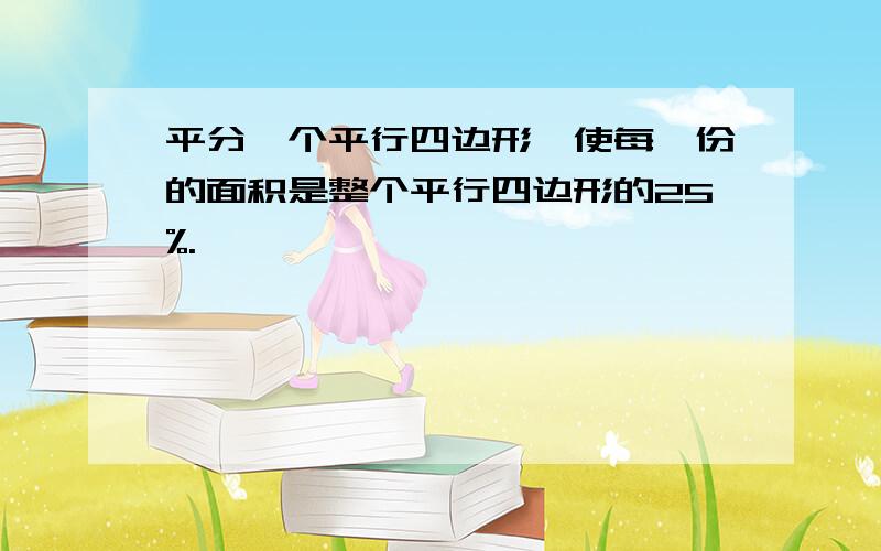 平分一个平行四边形,使每一份的面积是整个平行四边形的25%.