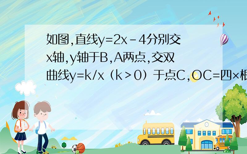 如图,直线y=2x-4分别交x轴,y轴于B,A两点,交双曲线y=k/x（k＞0）于点C,OC=四×根号二,如何求k的值