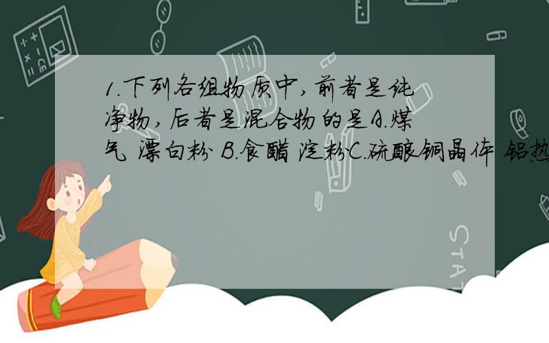 1．下列各组物质中,前者是纯净物,后者是混合物的是A．煤气 漂白粉 B．食醋 淀粉C．硫酸铜晶体 铝热剂 D．花生油 含铁70%的氧化铁2.下列物质互称同分异构体的是A.氧气和臭氧 B.16O与18OC.甲烷