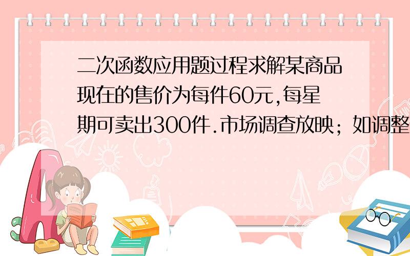 二次函数应用题过程求解某商品现在的售价为每件60元,每星期可卖出300件.市场调查放映；如调整价格,每涨价1元,每星期要少卖10件,涨价x元时,则每星期少买（ ）件,实际卖出（ ）件,销售额为