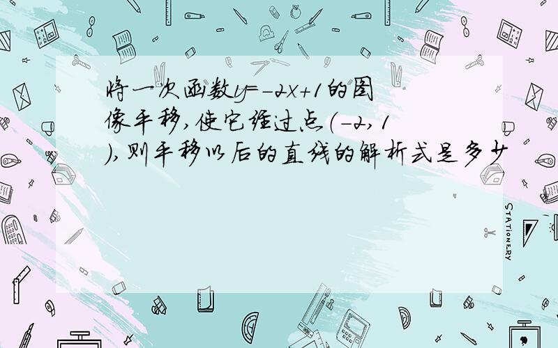 将一次函数y=-2x+1的图像平移,使它经过点（-2,1）,则平移以后的直线的解析式是多少