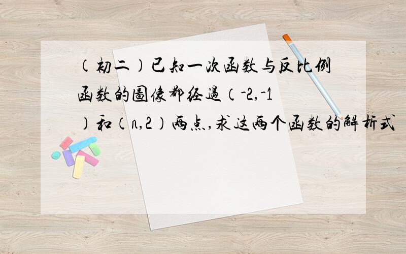 （初二）已知一次函数与反比例函数的图像都经过（-2,-1）和（n,2）两点,求这两个函数的解析式