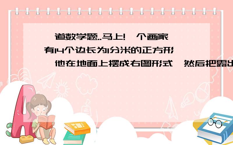 一道数学题..马上!一个画家有14个边长为1分米的正方形,他在地面上摆成右图形式,然后把露出的表面都涂上颜色,求被涂上颜色的面的面积.