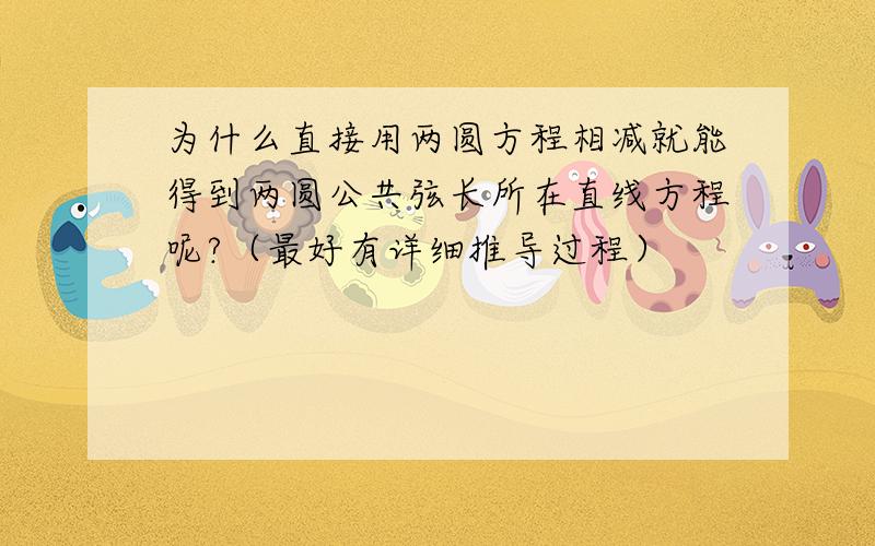 为什么直接用两圆方程相减就能得到两圆公共弦长所在直线方程呢?（最好有详细推导过程）