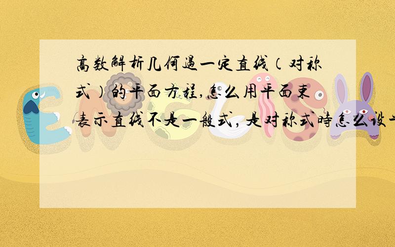 高数解析几何过一定直线（对称式）的平面方程,怎么用平面束表示直线不是一般式，是对称式时怎么设平面束