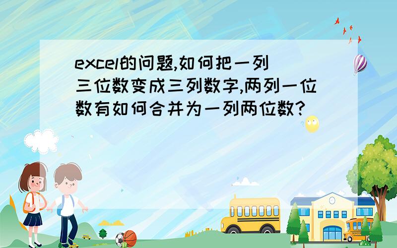 excel的问题,如何把一列三位数变成三列数字,两列一位数有如何合并为一列两位数?