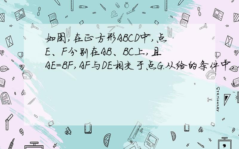 如图,在正方形ABCD中,点E、F分别在AB、BC上,且AE=BF,AF与DE相交于点G.从给的条件中,你能求出AF⊥DE吗?说明理由.