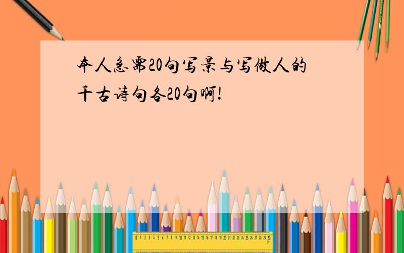 本人急需20句写景与写做人的千古诗句各20句啊!