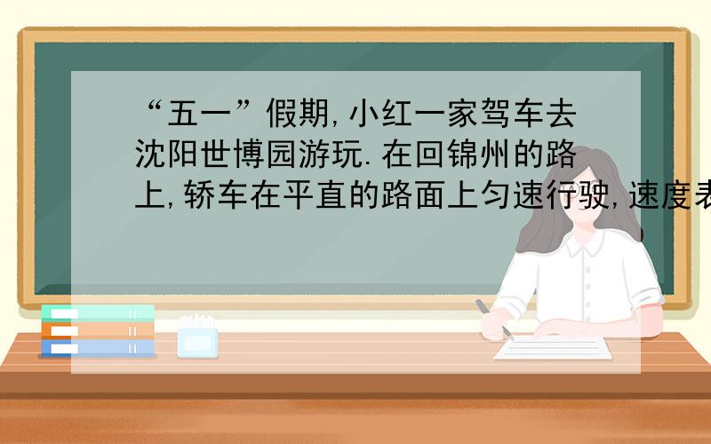 “五一”假期,小红一家驾车去沈阳世博园游玩.在回锦州的路上,轿车在平直的路面上匀速行驶,速度表如图8甲所示.她从车窗向外看,恰好看到交通标志牌上的标志(如图8乙所示).求：(1)从标志