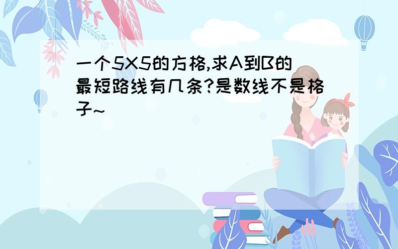 一个5X5的方格,求A到B的最短路线有几条?是数线不是格子~