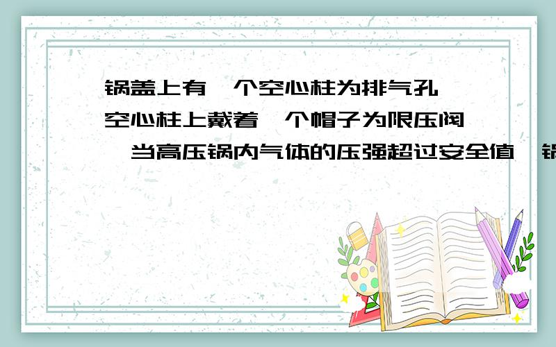 锅盖上有一个空心柱为排气孔,空心柱上戴着一个帽子为限压阀,当高压锅内气体的压强超过安全值,锅内气体就会冲开限压阀,气体跑出一部分,使锅内的气体压强减小,现在一个直径为24CM,空心