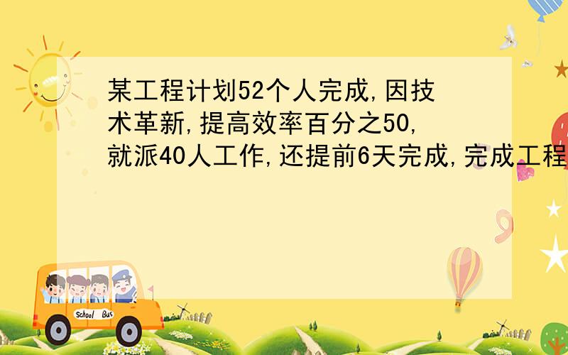 某工程计划52个人完成,因技术革新,提高效率百分之50,就派40人工作,还提前6天完成,完成工程要多少天?