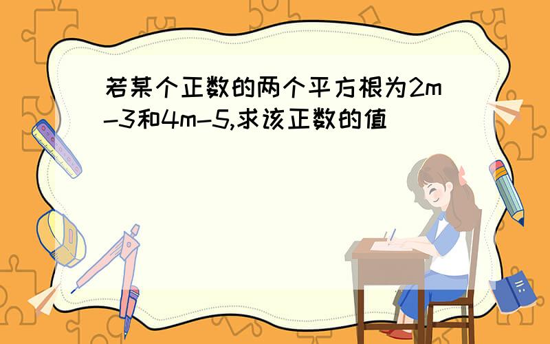 若某个正数的两个平方根为2m-3和4m-5,求该正数的值