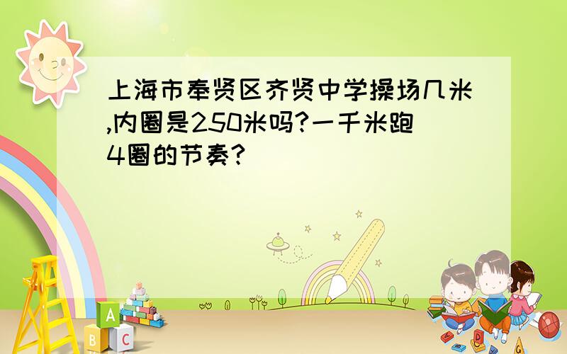 上海市奉贤区齐贤中学操场几米,内圈是250米吗?一千米跑4圈的节奏?