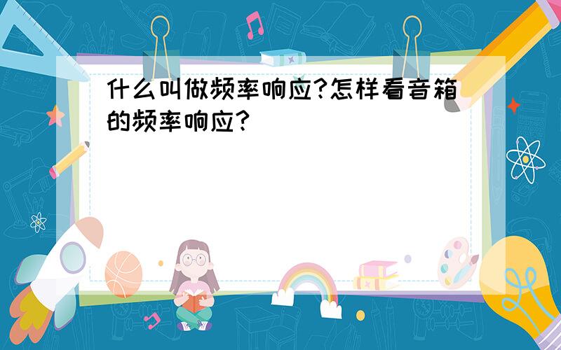 什么叫做频率响应?怎样看音箱的频率响应?