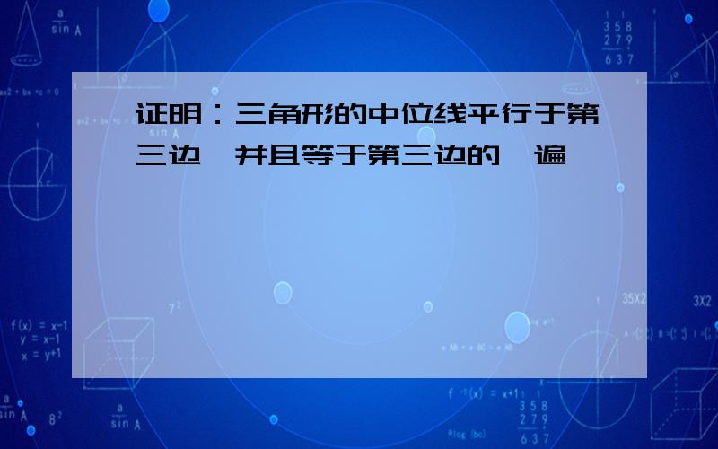 证明：三角形的中位线平行于第三边,并且等于第三边的一遍