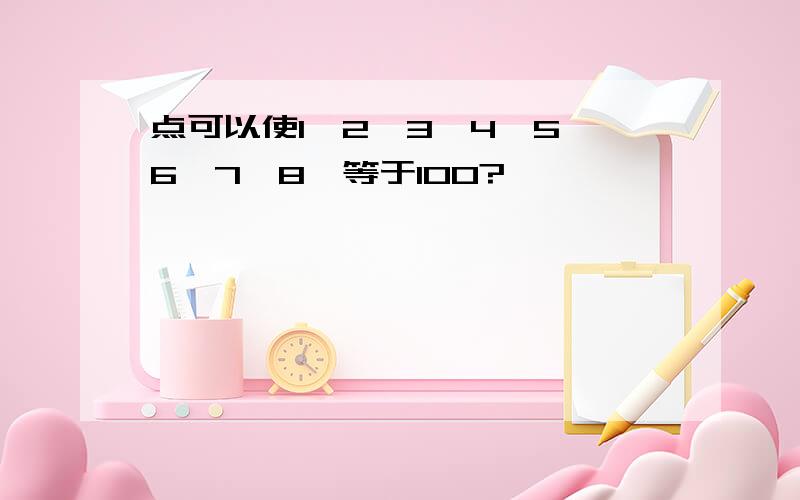 点可以使1,2,3,4,5,6,7,8,等于100?