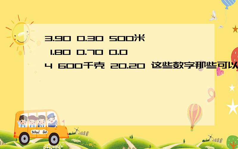 3.90 0.30 500米 1.80 0.70 0.04 600千克 20.20 这些数字那些可以去掉0,那些不可以去掉0?为什么?