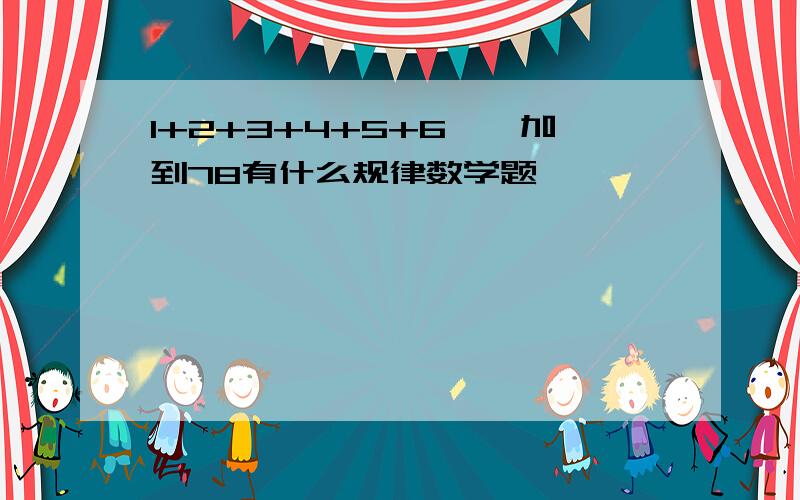 1+2+3+4+5+6……加到78有什么规律数学题