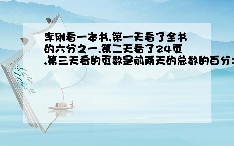 李刚看一本书,第一天看了全书的六分之一,第二天看了24页,第三天看的页数是前两天的总数的百分之一百五,这时还剩下全书的四分之一没有看.问这本书共有多少页?